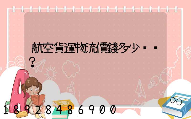 航空貨運物流價錢多少？